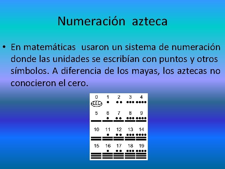 Numeración azteca • En matemáticas usaron un sistema de numeración donde las unidades se