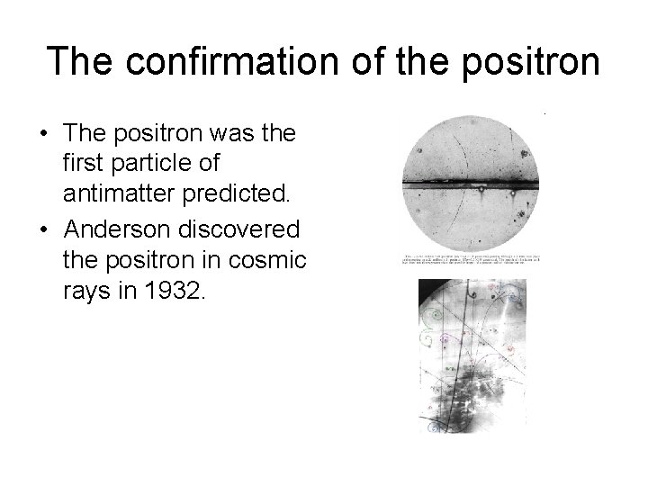 The confirmation of the positron • The positron was the first particle of antimatter