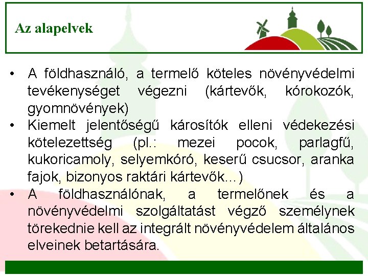 Az alapelvek • A földhasználó, a termelő köteles növényvédelmi tevékenységet végezni (kártevők, kórokozók, gyomnövények)