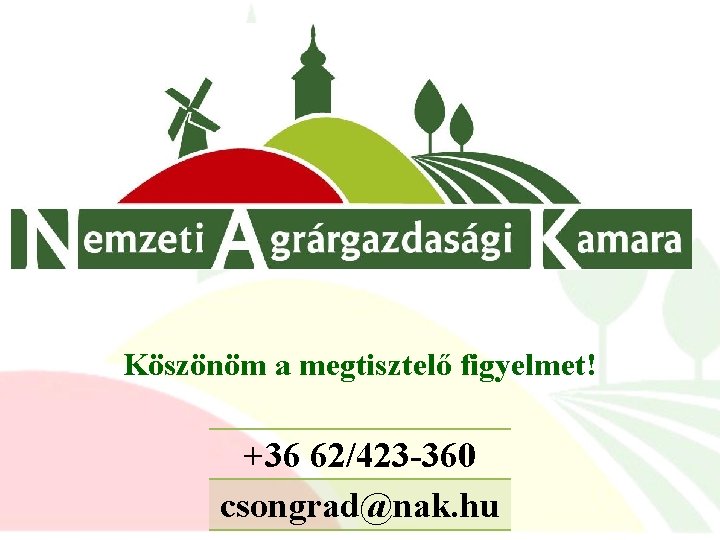 Köszönöm a megtisztelő figyelmet! +36 62/423 -360 csongrad@nak. hu 