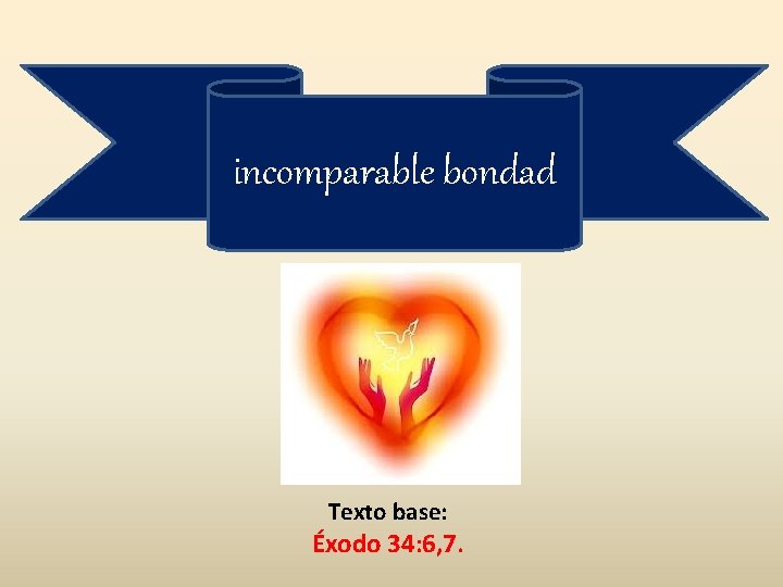 incomparable bondad Texto base: Éxodo 34: 6, 7. 