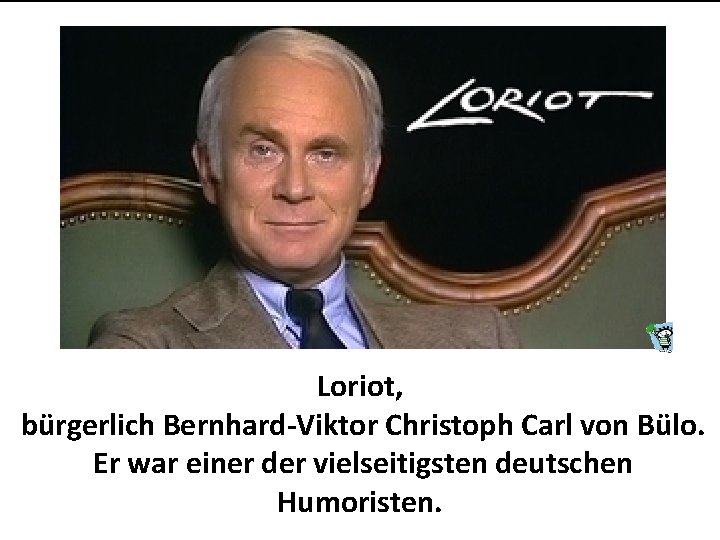Loriot, bürgerlich Bernhard-Viktor Christoph Carl von Bülo. Er war einer der vielseitigsten deutschen Humoristen.