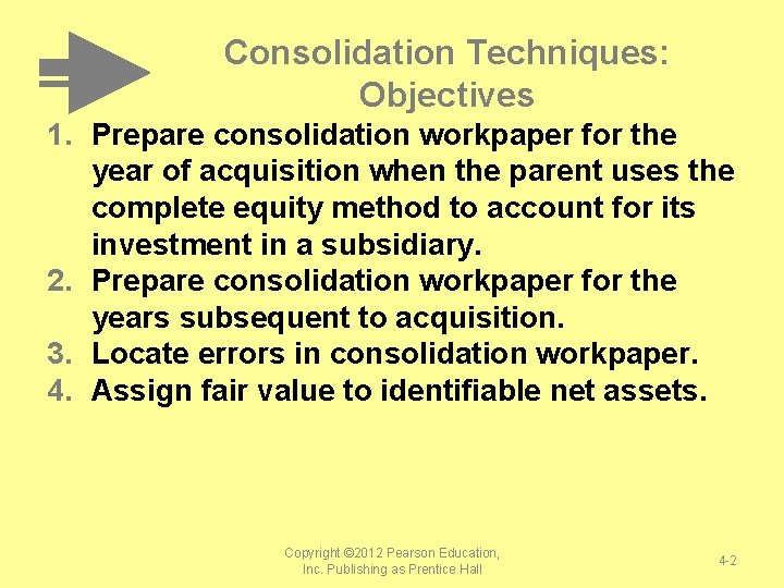 Consolidation Techniques: Objectives 1. Prepare consolidation workpaper for the year of acquisition when the Consolidation Techniques: Objectives 1. Prepare consolidation workpaper for the year of acquisition when the