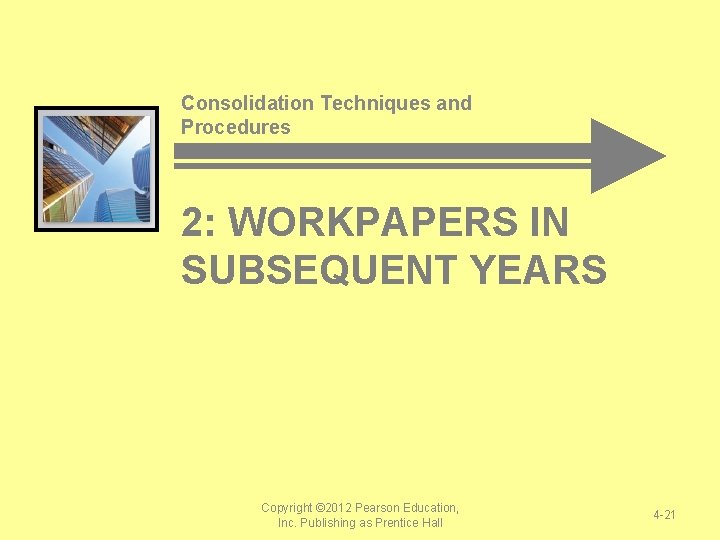 Consolidation Techniques and Procedures 2: WORKPAPERS IN SUBSEQUENT YEARS Copyright © 2012 Pearson Education, Consolidation Techniques and Procedures 2: WORKPAPERS IN SUBSEQUENT YEARS Copyright © 2012 Pearson Education,