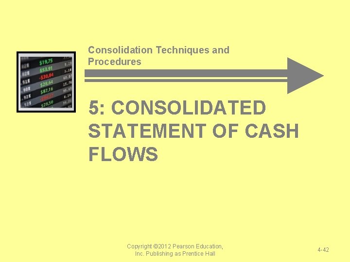 Consolidation Techniques and Procedures 5: CONSOLIDATED STATEMENT OF CASH FLOWS Copyright © 2012 Pearson Consolidation Techniques and Procedures 5: CONSOLIDATED STATEMENT OF CASH FLOWS Copyright © 2012 Pearson