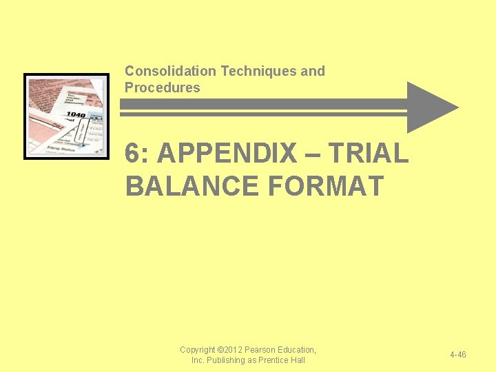 Consolidation Techniques and Procedures 6: APPENDIX – TRIAL BALANCE FORMAT Copyright © 2012 Pearson Consolidation Techniques and Procedures 6: APPENDIX – TRIAL BALANCE FORMAT Copyright © 2012 Pearson