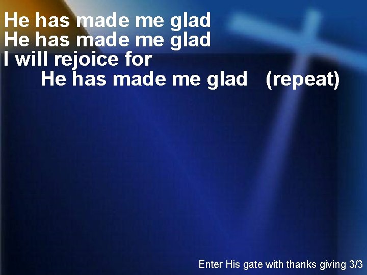 He has made me glad I will rejoice for He has made me glad