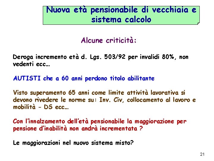 Nuova età pensionabile di vecchiaia e sistema calcolo Alcune criticità: Deroga incremento età d.