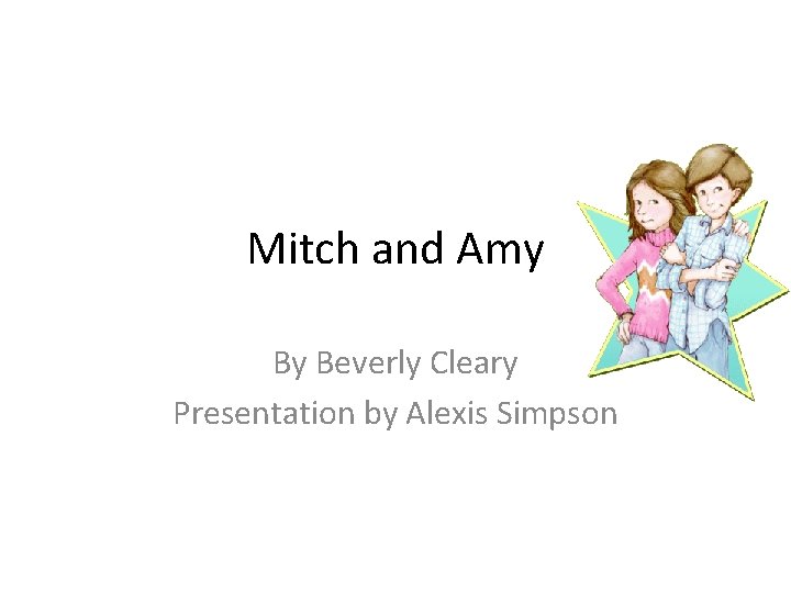 Mitch and Amy By Beverly Cleary Presentation by Alexis Simpson 