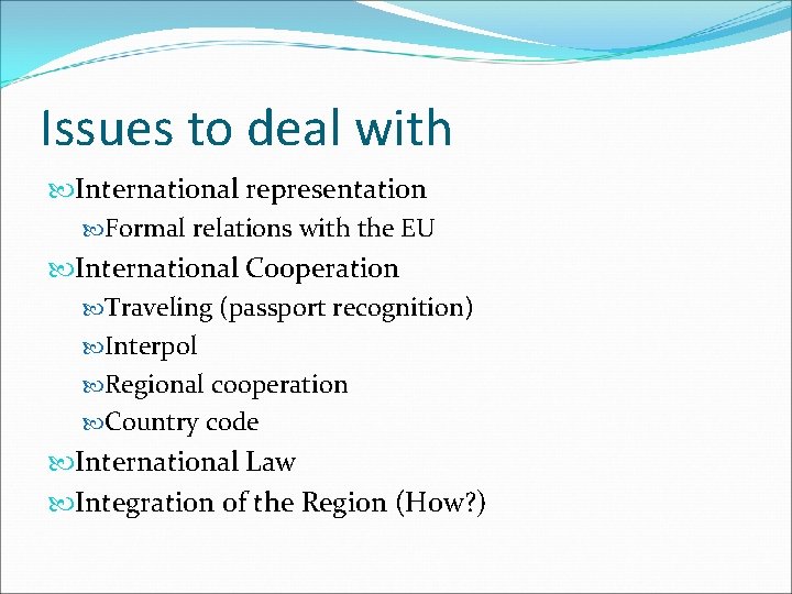 Issues to deal with International representation Formal relations with the EU International Cooperation Traveling