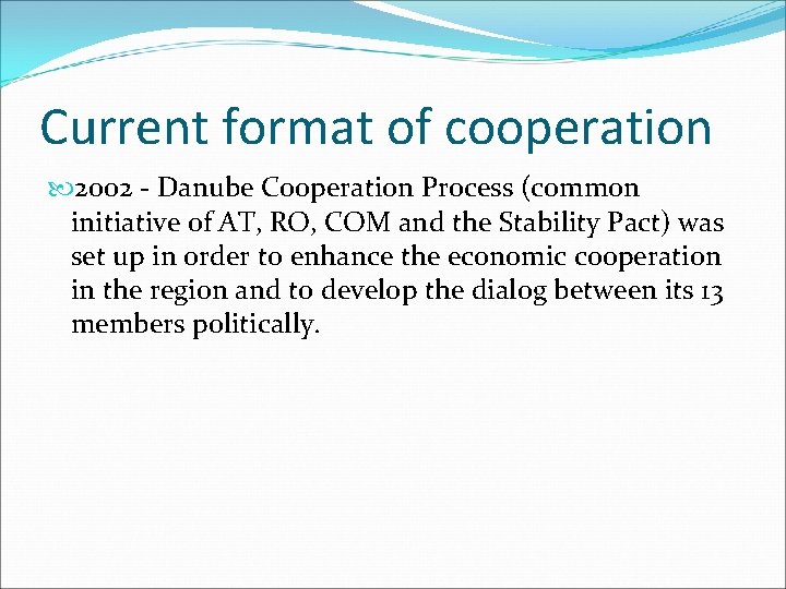 Current format of cooperation 2002 - Danube Cooperation Process (common initiative of AT, RO,