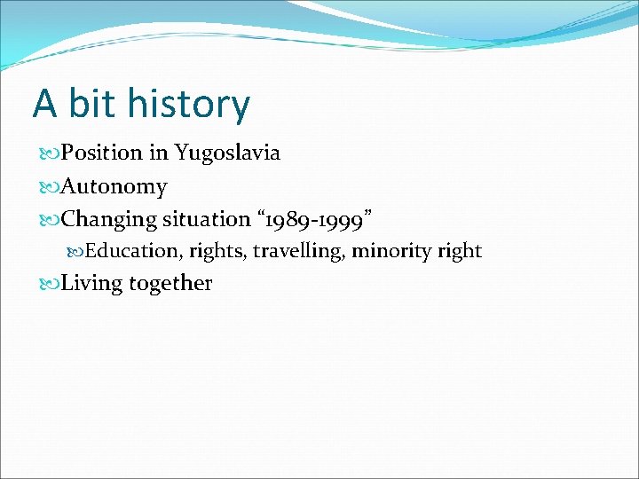 A bit history Position in Yugoslavia Autonomy Changing situation “ 1989 -1999” Education, rights,