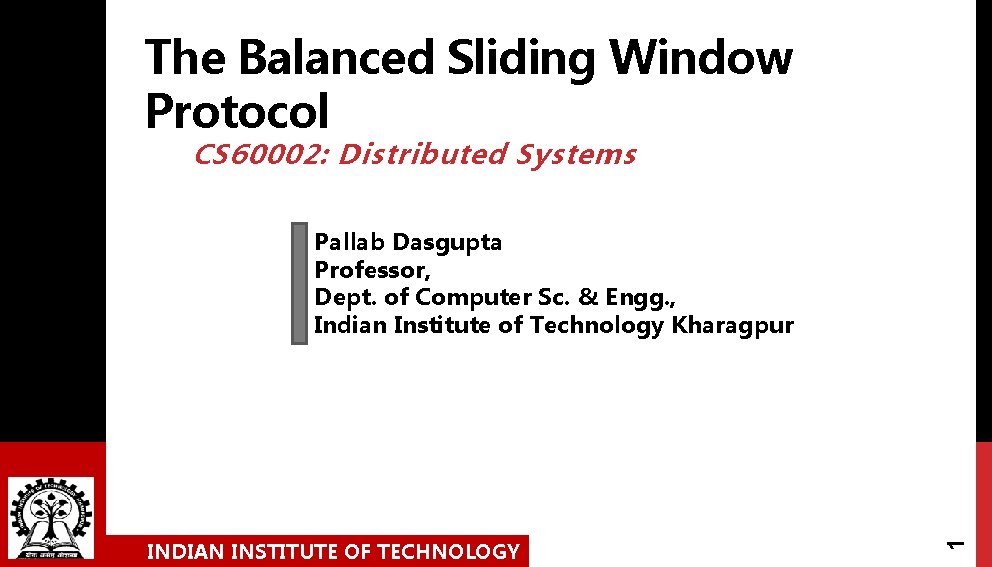 The Balanced Sliding Window Protocol CS 60002: Distributed Systems INDIAN INSTITUTE OF TECHNOLOGY 1