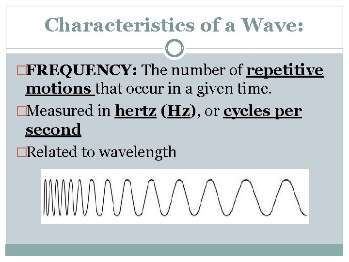 Characteristics of a Wave: �FREQUENCY: The number of repetitive motions that occur in a