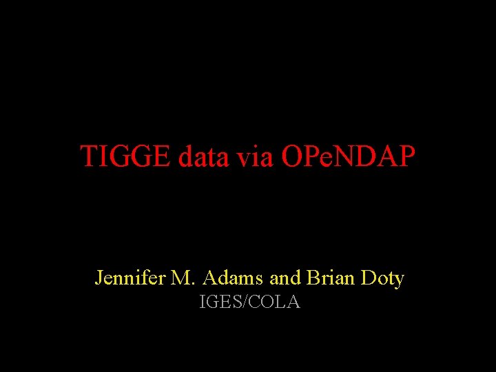 TIGGE data via OPe. NDAP Jennifer M. Adams and Brian Doty IGES/COLA 