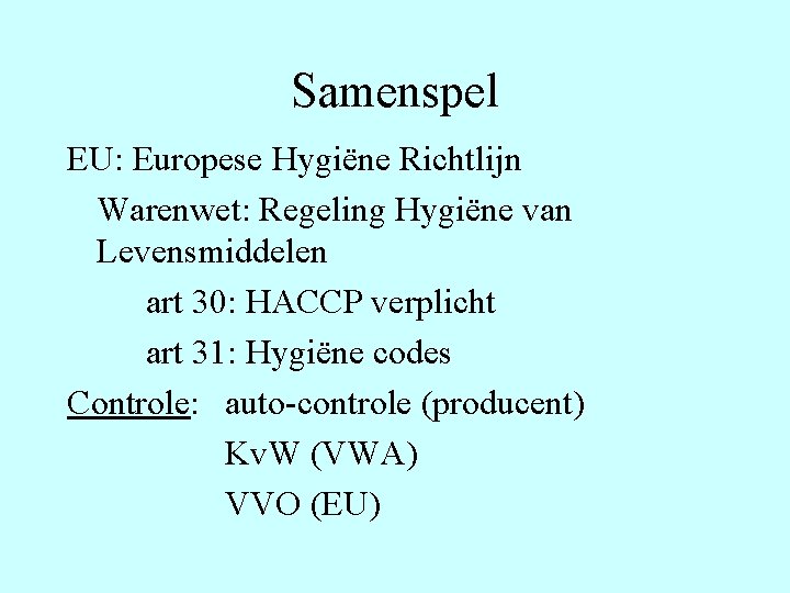 Samenspel EU: Europese Hygiëne Richtlijn Warenwet: Regeling Hygiëne van Levensmiddelen art 30: HACCP verplicht