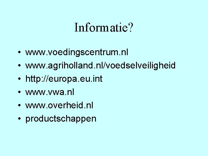 Informatie? • • • www. voedingscentrum. nl www. agriholland. nl/voedselveiligheid http: //europa. eu. int