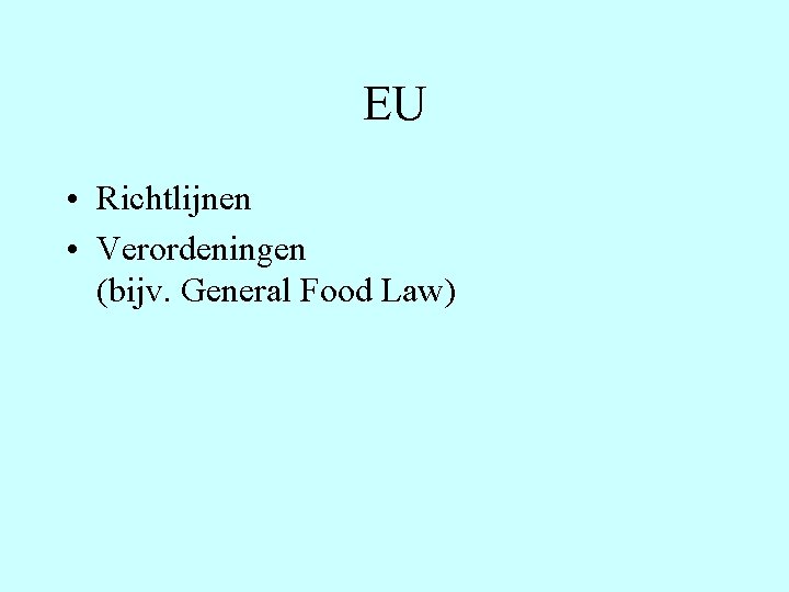 EU • Richtlijnen • Verordeningen (bijv. General Food Law) 