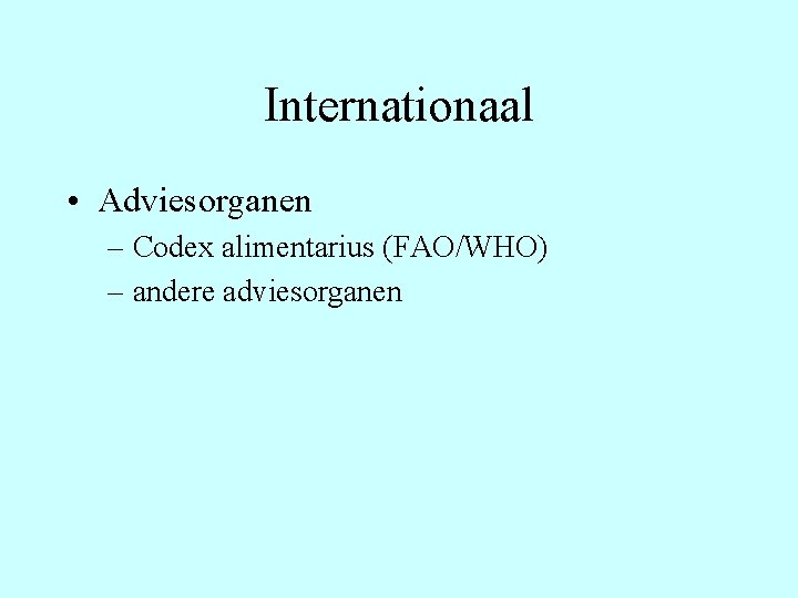 Internationaal • Adviesorganen – Codex alimentarius (FAO/WHO) – andere adviesorganen 
