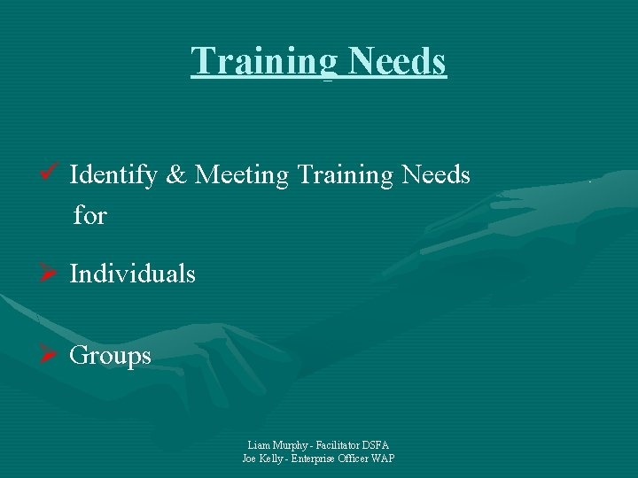 Training Needs ü Identify & Meeting Training Needs for Ø Individuals Ø Groups Liam