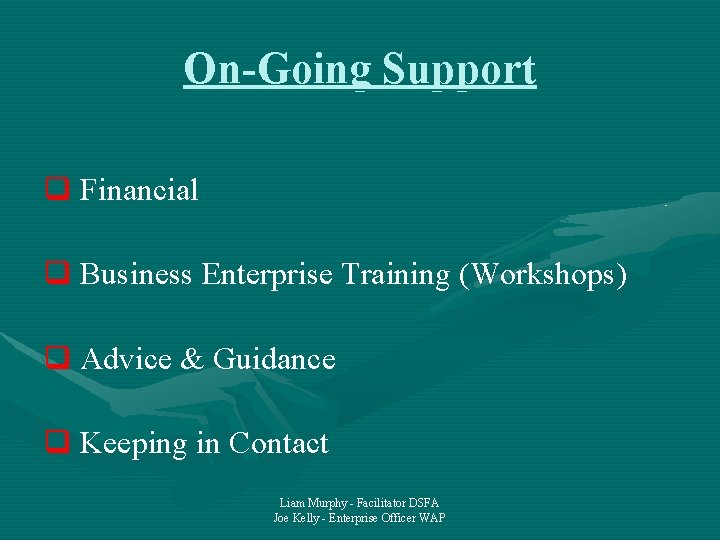 On-Going Support q Financial q Business Enterprise Training (Workshops) q Advice & Guidance q