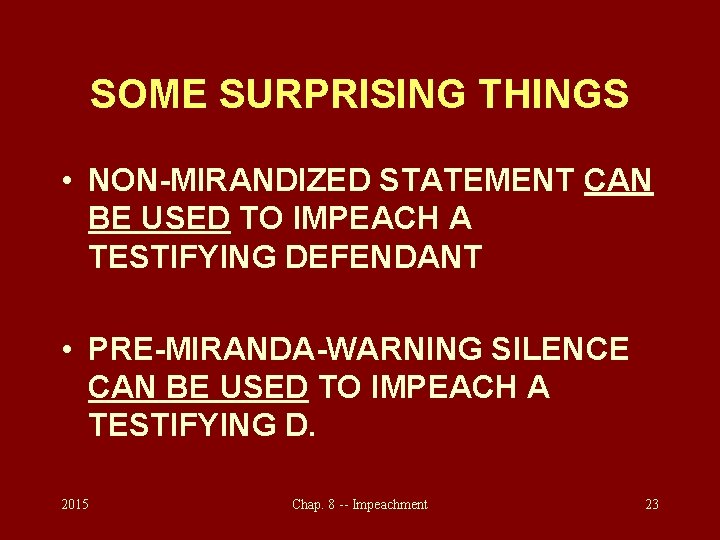 SOME SURPRISING THINGS • NON-MIRANDIZED STATEMENT CAN BE USED TO IMPEACH A TESTIFYING DEFENDANT