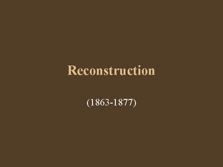 Reconstruction (1863 -1877) 