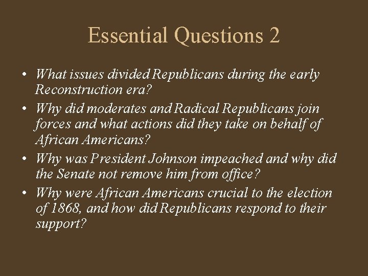Essential Questions 2 • What issues divided Republicans during the early Reconstruction era? •