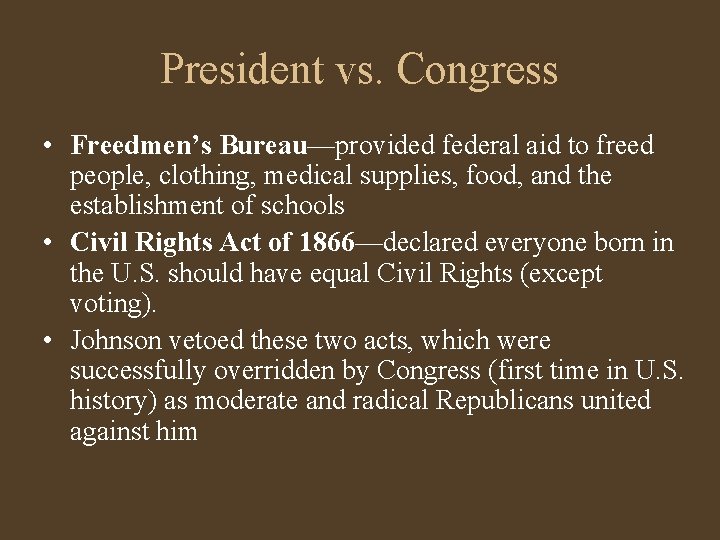 President vs. Congress • Freedmen’s Bureau—provided federal aid to freed people, clothing, medical supplies,
