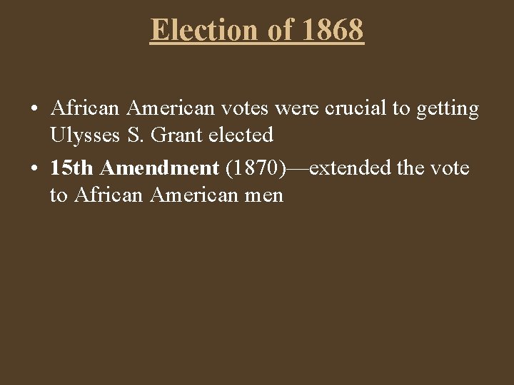 Election of 1868 • African American votes were crucial to getting Ulysses S. Grant