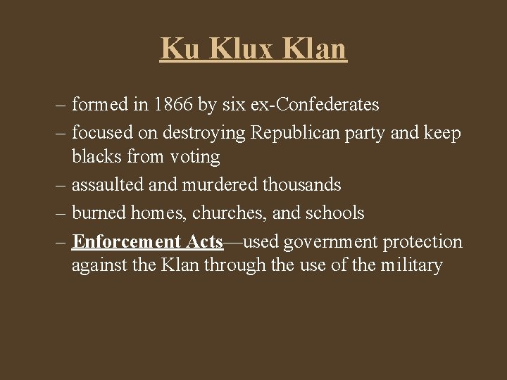Ku Klux Klan – formed in 1866 by six ex-Confederates – focused on destroying