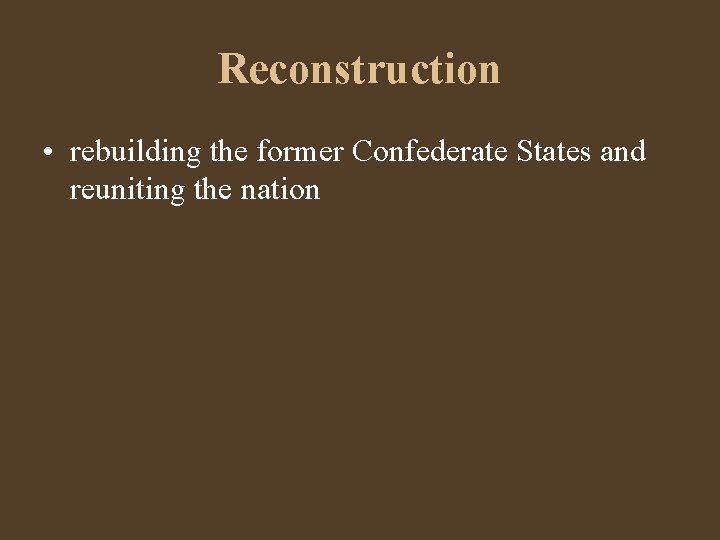 Reconstruction • rebuilding the former Confederate States and reuniting the nation 