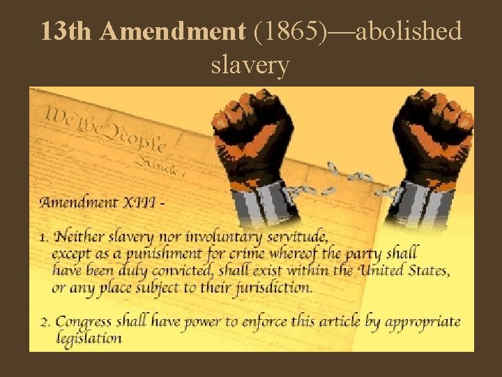 13 th Amendment (1865)—abolished slavery 