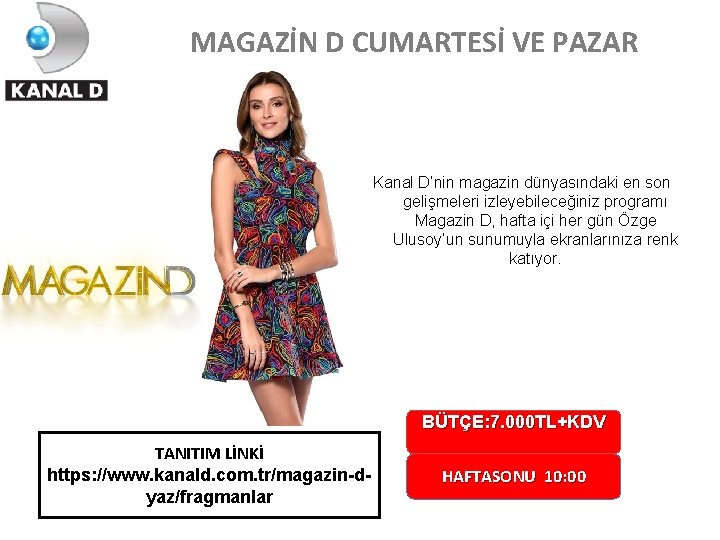 MAGAZİN D CUMARTESİ VE PAZAR Kanal D’nin magazin dünyasındaki en son gelişmeleri izleyebileceğiniz programı