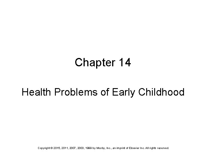 Chapter 14 Health Problems of Early Childhood Copyright © 2015, 2011, 2007, 2003, 1999