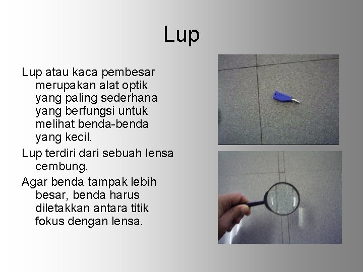 Lup atau kaca pembesar merupakan alat optik yang paling sederhana yang berfungsi untuk melihat