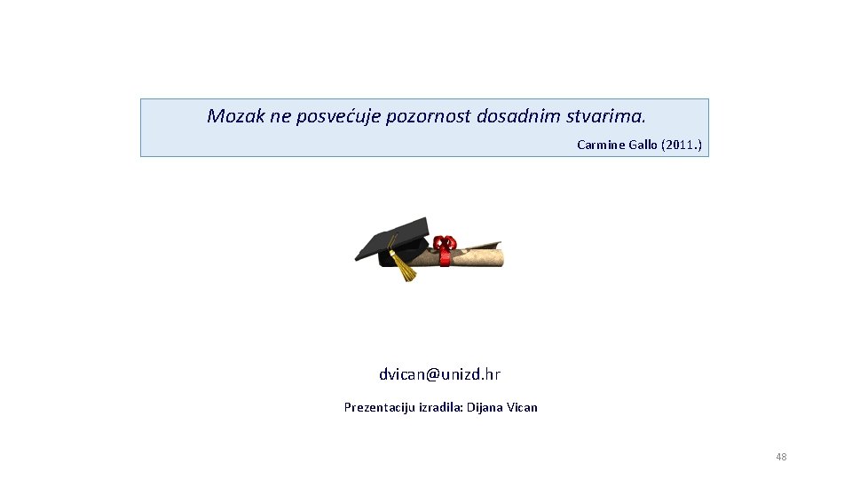 Mozak ne posvećuje pozornost dosadnim stvarima. Carmine Gallo (2011. ) dvican@unizd. hr Prezentaciju izradila: