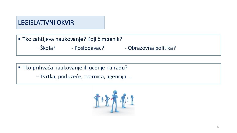 LEGISLATIVNI OKVIR § Tko zahtijeva naukovanje? Koji čimbenik? – Škola? - Poslodavac? - Obrazovna