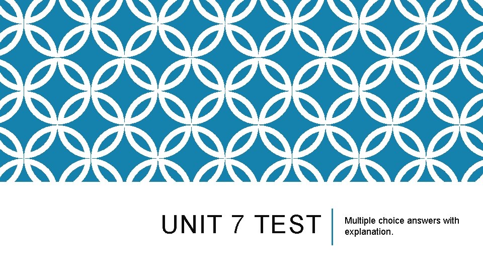 UNIT 7 TEST Multiple choice answers with explanation. 