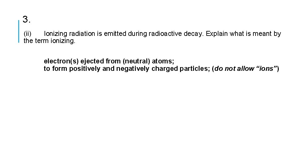 3. (ii) Ionizing radiation is emitted during radioactive decay. Explain what is meant by