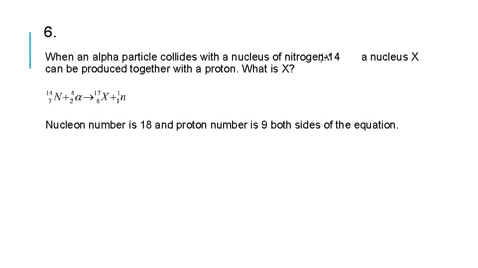 6. When an alpha particle collides with a nucleus of nitrogen-14 a nucleus X