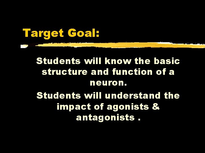 Target Goal: Students will know the basic structure and function of a neuron. Students