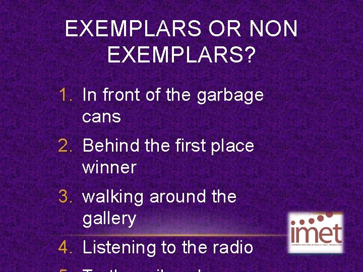 EXEMPLARS OR NON EXEMPLARS? 1. In front of the garbage cans 2. Behind the