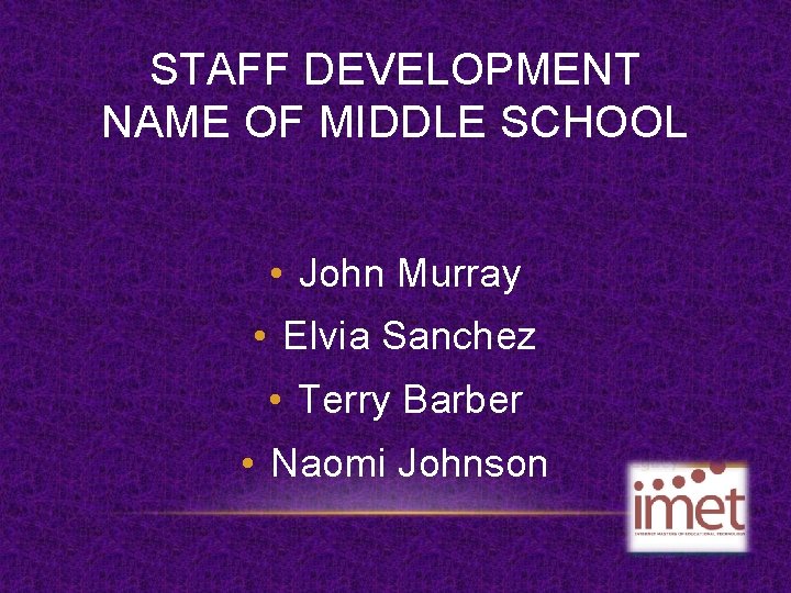 STAFF DEVELOPMENT NAME OF MIDDLE SCHOOL • John Murray • Elvia Sanchez • Terry