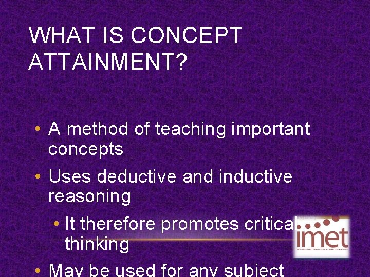 WHAT IS CONCEPT ATTAINMENT? • A method of teaching important concepts • Uses deductive