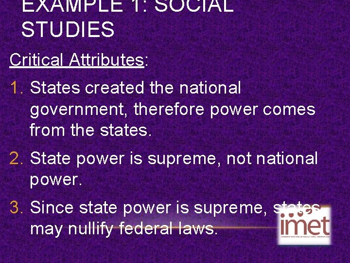 EXAMPLE 1: SOCIAL STUDIES Critical Attributes: 1. States created the national government, therefore power