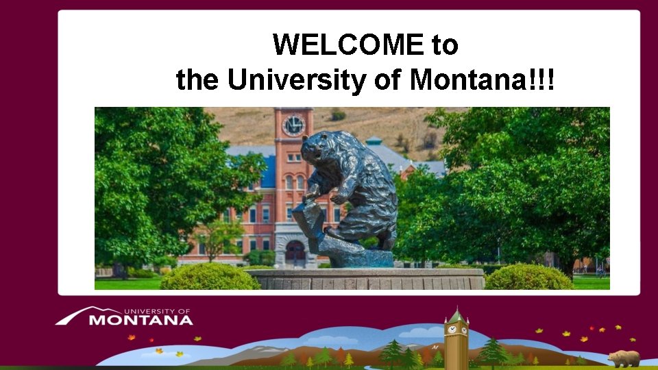 WELCOME to the University of Montana!!! WELCOME to the University of Montana!!!