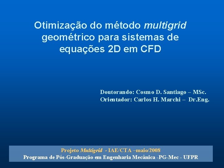 Otimização do método multigrid geométrico para sistemas de equações 2 D em CFD Doutorando: