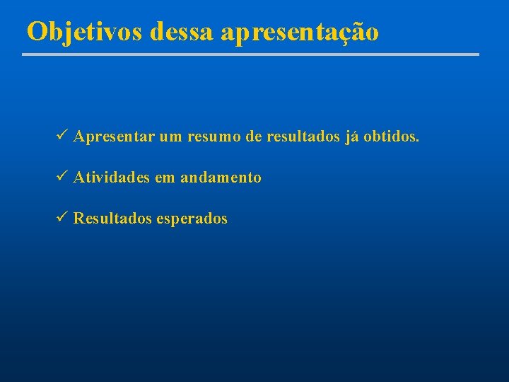 Objetivos dessa apresentação ü Apresentar um resumo de resultados já obtidos. ü Atividades em