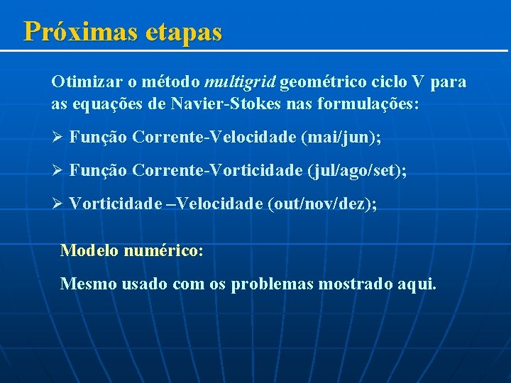 Próximas etapas Otimizar o método multigrid geométrico ciclo V para as equações de Navier-Stokes